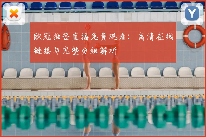 欧冠抽签直播免费观看：高清在线链接与完整分组解析