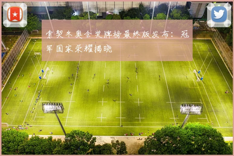 索契冬奥会奖牌榜最终版发布：冠军国家荣耀揭晓