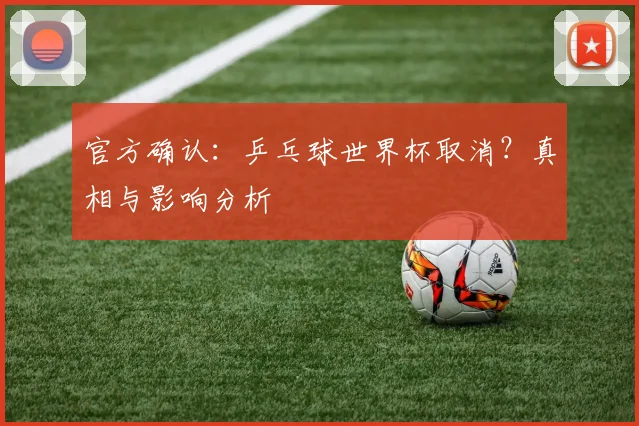 官方确认：乒乓球世界杯取消？真相与影响分析