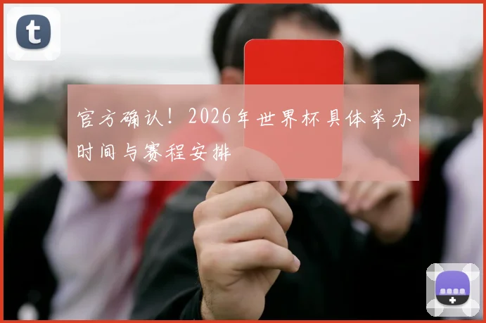 官方确认！2026年世界杯具体举办时间与赛程安排
