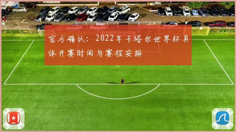 官方确认：2022年卡塔尔世界杯具体开赛时间与赛程安排