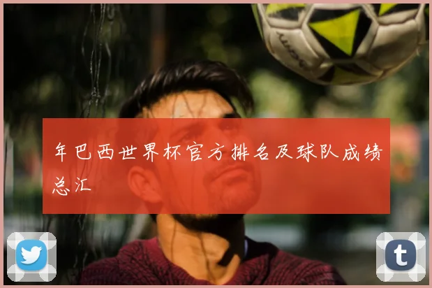 年巴西世界杯官方排名及球队成绩总汇
