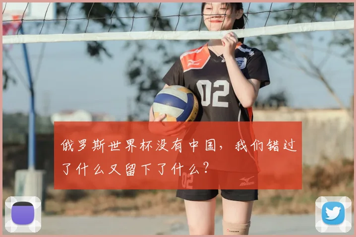 俄罗斯世界杯没有中国,我们错过了什么又留下了什么?